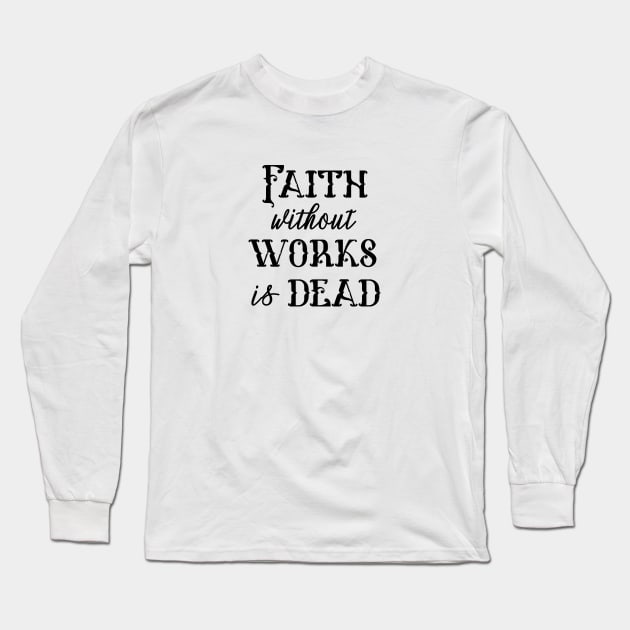 Faith Without Works is Dead Long Sleeve T-Shirt by JodyzDesigns